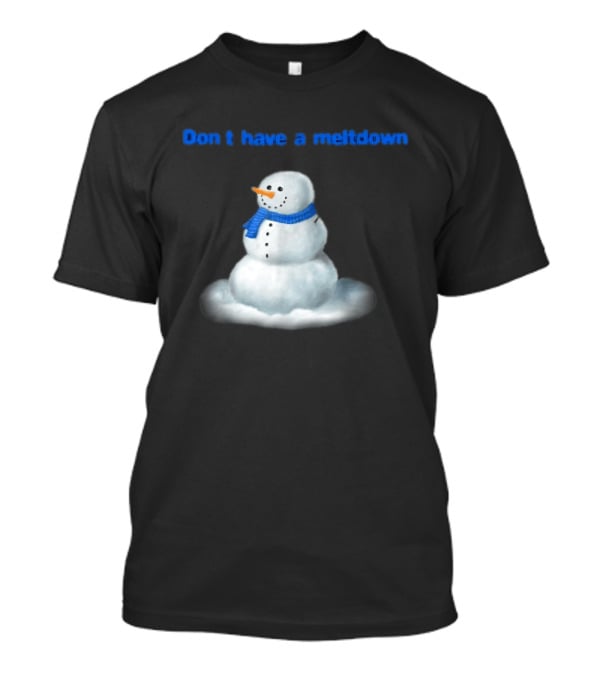 Don't Have A Meltdown Snowman Winter Humor T-Shirt