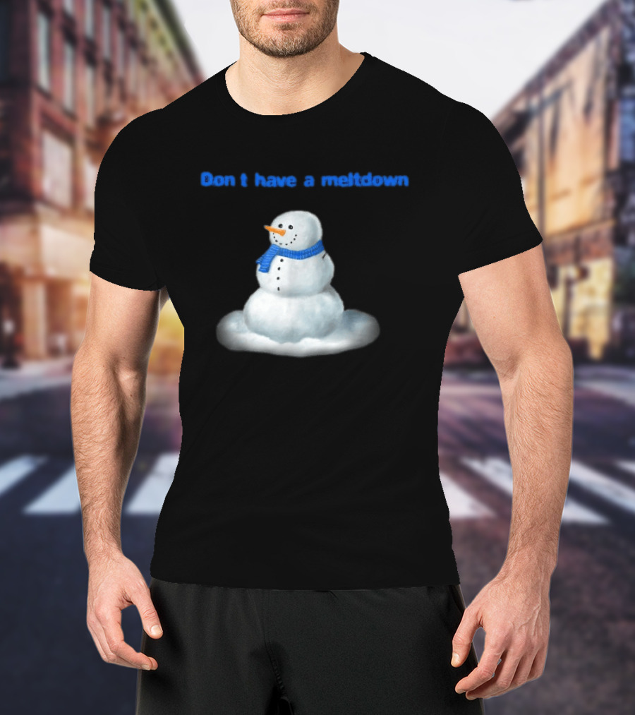 Don't Have A Meltdown Snowman Winter Humor T-Shirt