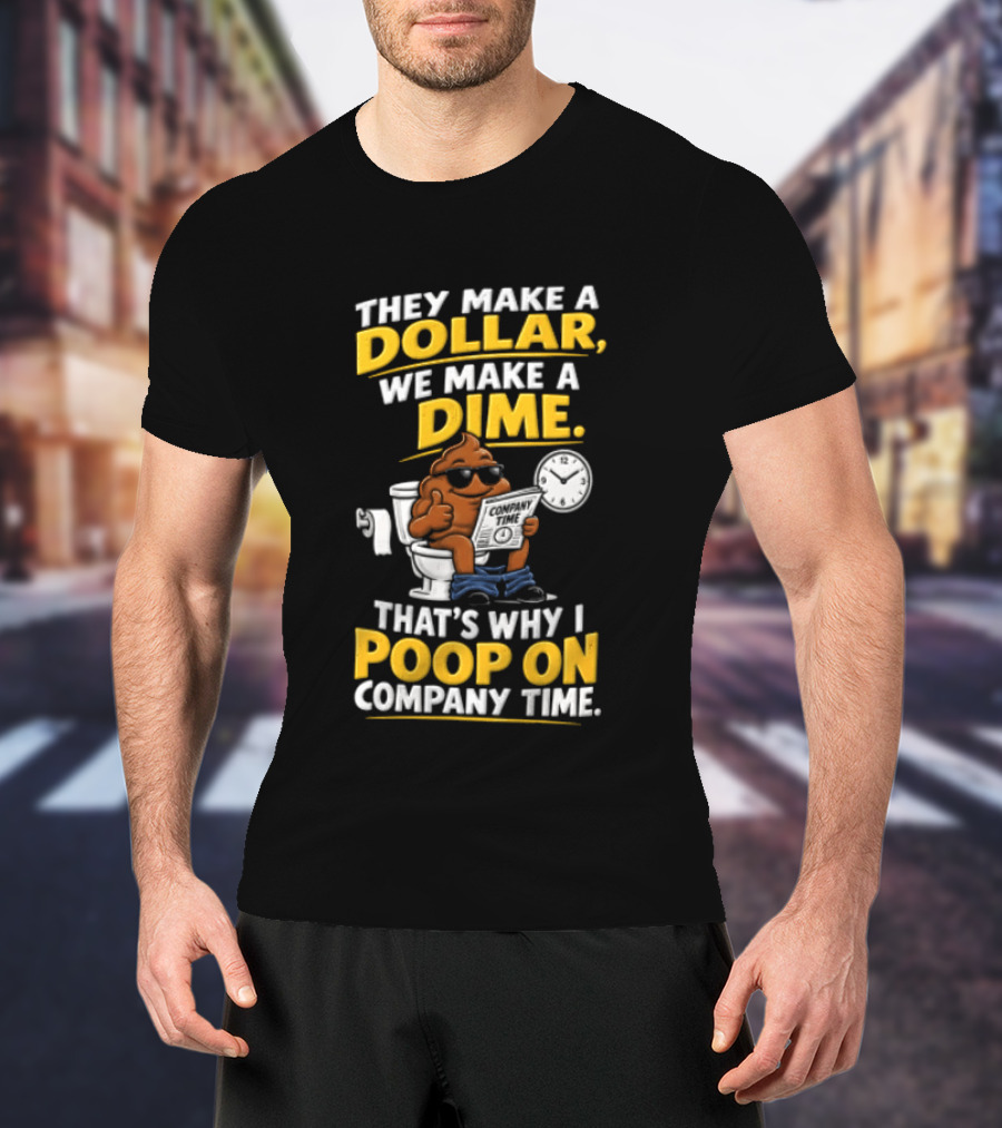 They Make A Dollar We Make A Dime That's Why I Poop On Company Time Cartoon Emoji T-Shirt
