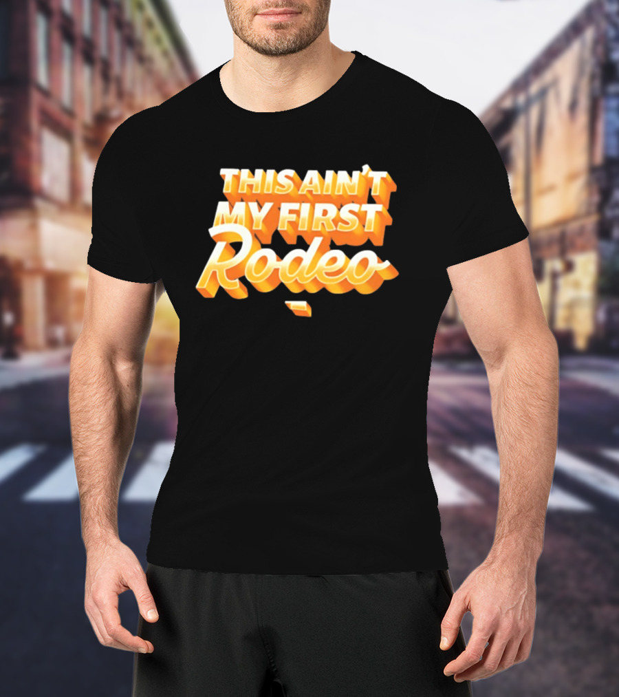 This Ain't My First Rodeo T-Shirt