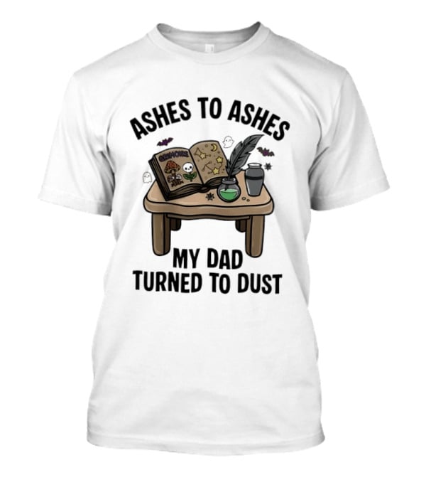 Ashes To Ashes My Dad Turned To Dust Enchantment Book And Quill T-Shirt