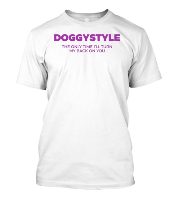 Doggystyle The Only Time I'll Turn My Back On You T-Shirt