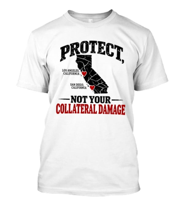 Protect California Los Angeles San Francisco Not Your Collateral Damage T-Shirt