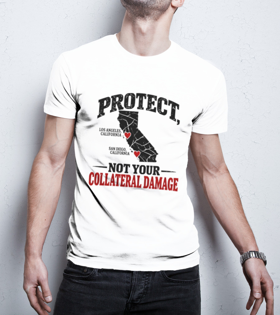 Protect California Los Angeles San Francisco Not Your Collateral Damage T-Shirt