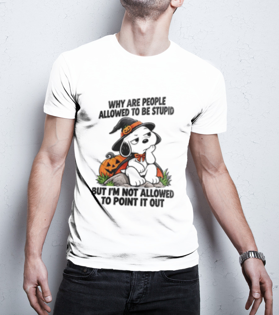Why Are People Allowed To Be Stupid Snoopy Halloween Pumpkin Costume Not Allowed To Point It Out T-Shirt
