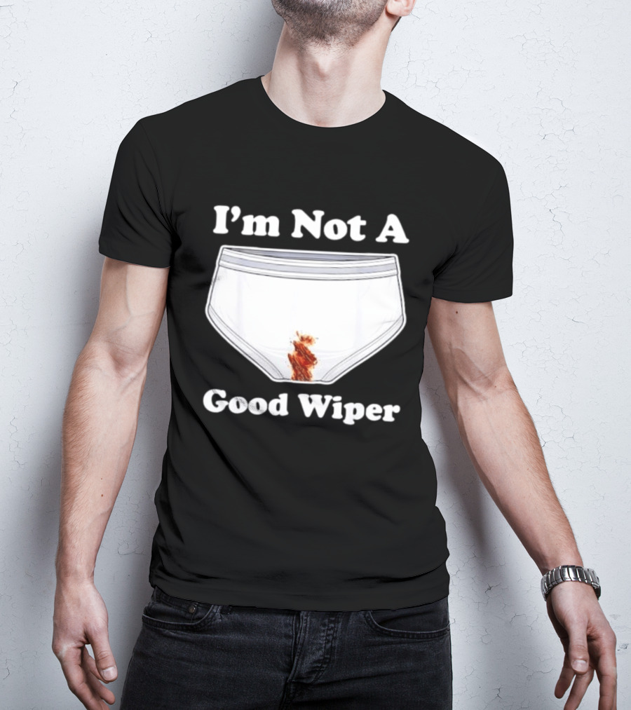 I'm Not A Good Wiper Underwear Stain Meme T-Shirt