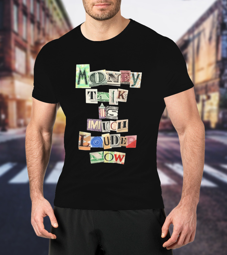 Money Talk Is Much Louder Now Currency Collage Letters T-Shirt