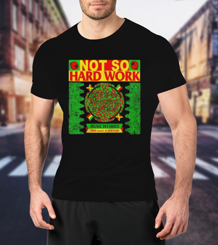 Not So Hard Work Music Works The Sound Of Sunshine T-Shirt