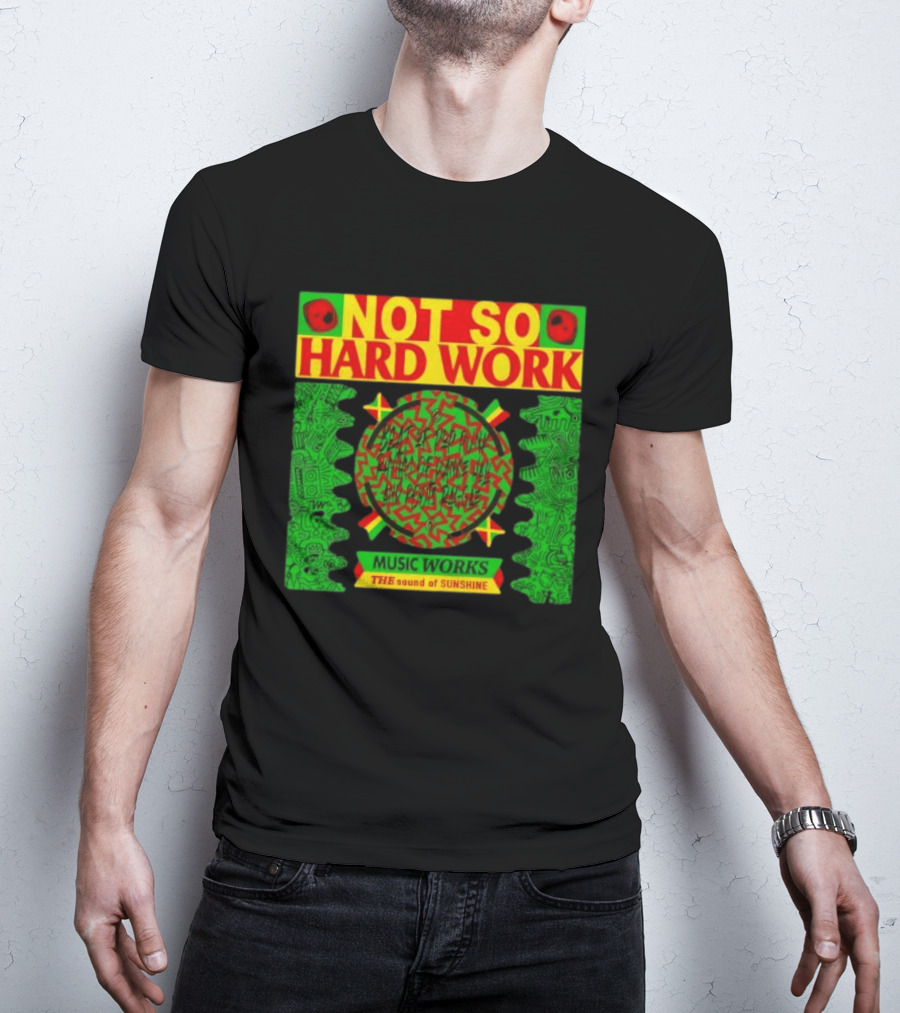 Not So Hard Work Music Works The Sound Of Sunshine T-Shirt