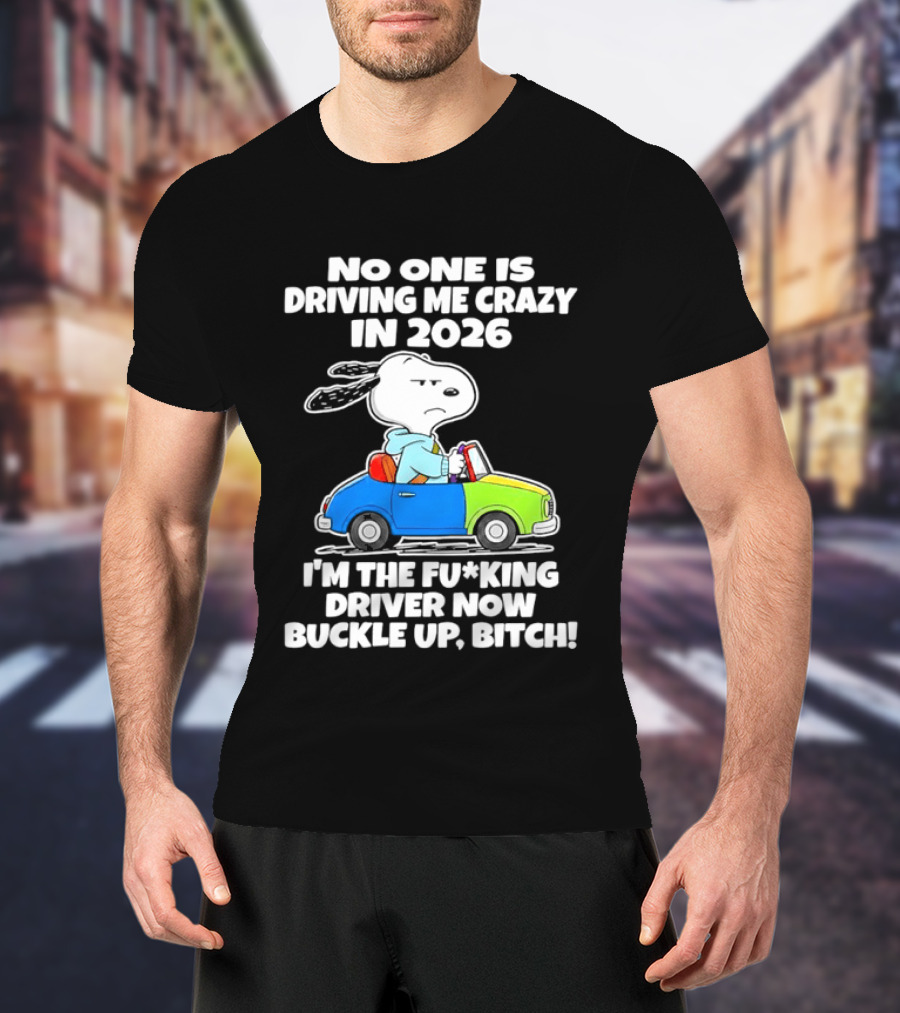 Snoopy No One Is Driving Me Crazy I'm The Driver Now Buckle Up 2026 T-Shirt