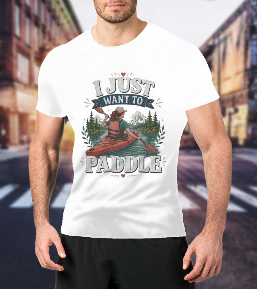 I Just Want To Paddle Kayaking Adventure Nature Scene T-Shirt