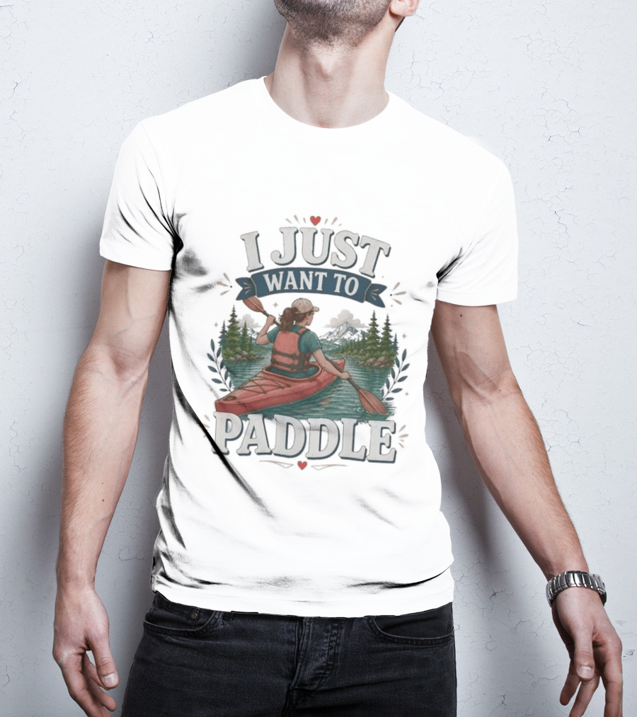 I Just Want To Paddle Kayaking Adventure Nature Scene T-Shirt
