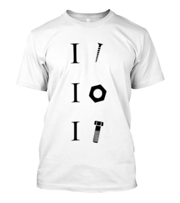 I Screw I Nut I Bolt Witty Play On Words Tool Lovers T-Shirt