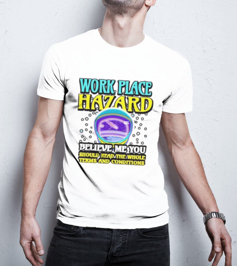 Workplace Hazard Believe Me You Should Read The Whole Terms And Conditions T-Shirt