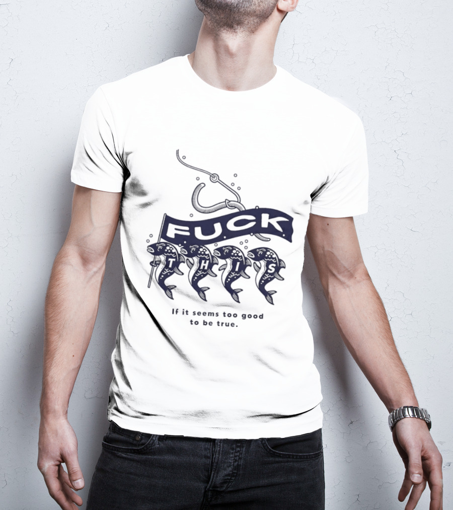 Fuck It If It Seems Too Good To Be True Fishing Hook And Fish T-Shirt