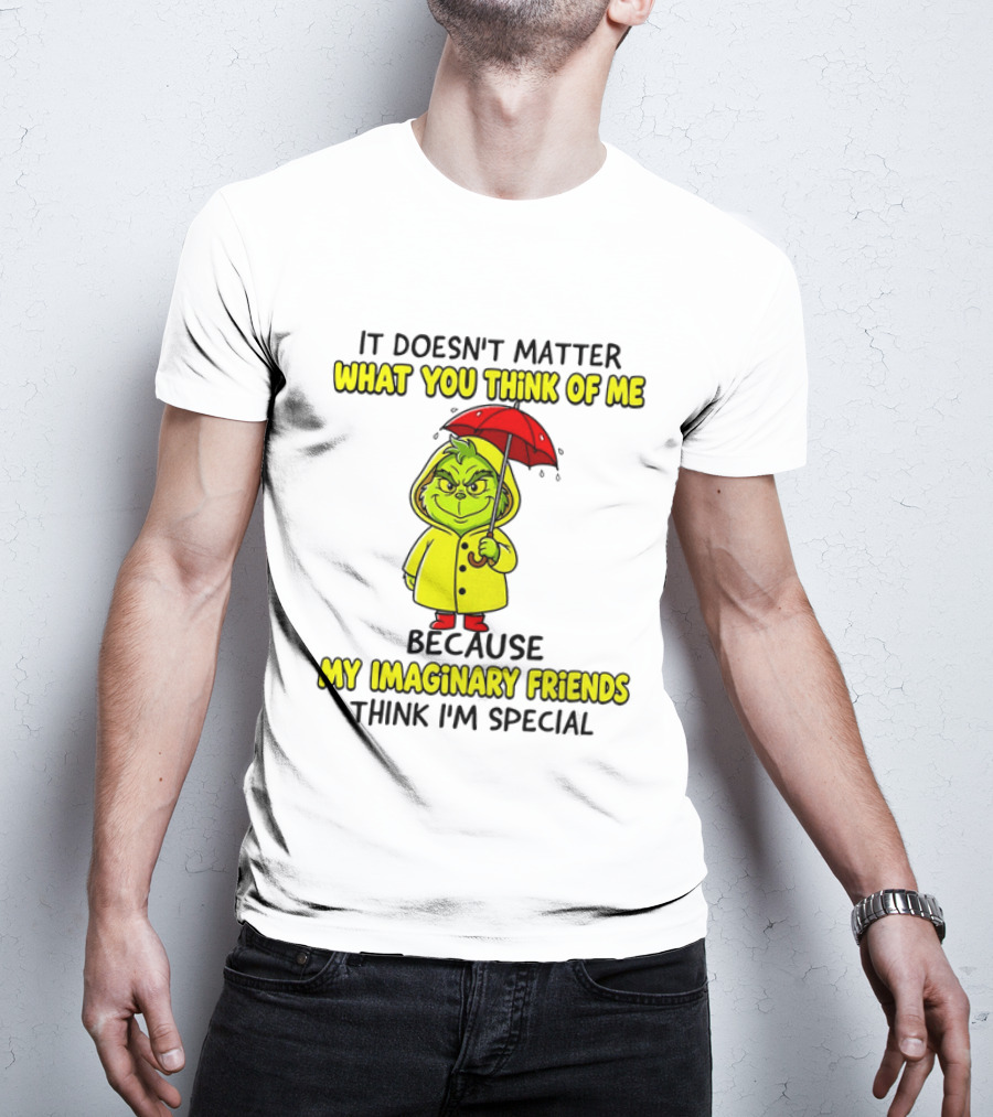 Grinch It Doesn't Matter What You Think Of Me My Imaginary Friends Think I'm Special T-Shirt