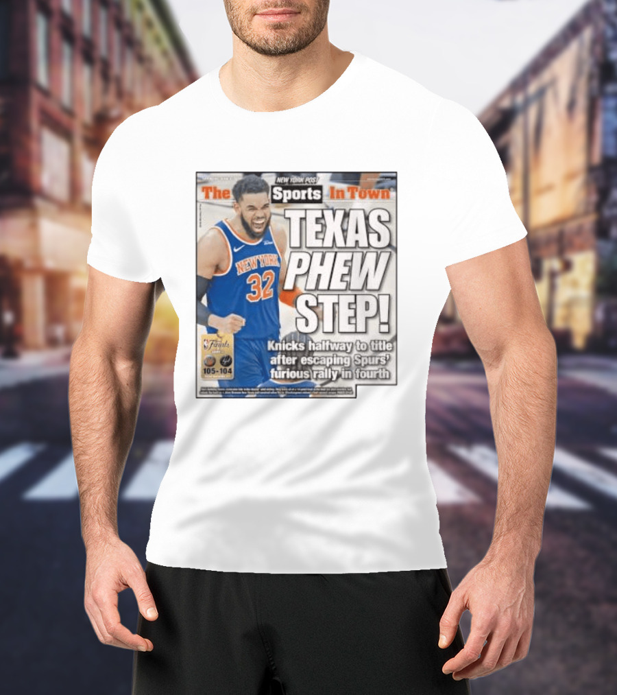 New York Knicks Sports In Town Texas Phew Step Knicks Halfway To Title After Escaping Spurs Furious Rally In Fourth T-Shirt