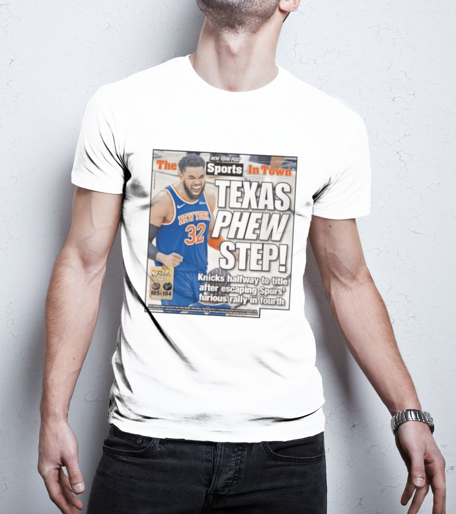 New York Knicks Sports In Town Texas Phew Step Knicks Halfway To Title After Escaping Spurs Furious Rally In Fourth T-Shirt