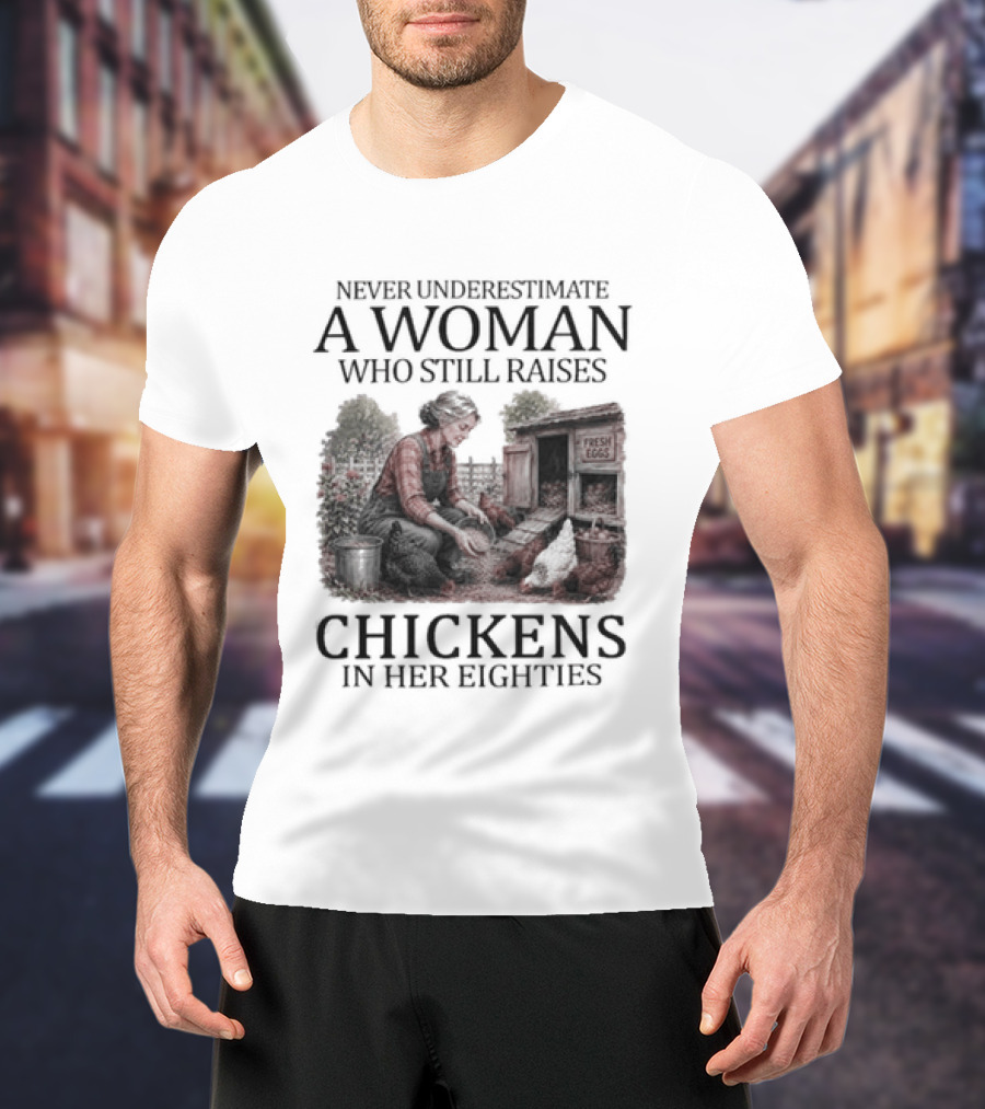 Never Underestimate A Woman Raising Chickens In Her Eighties T-Shirt