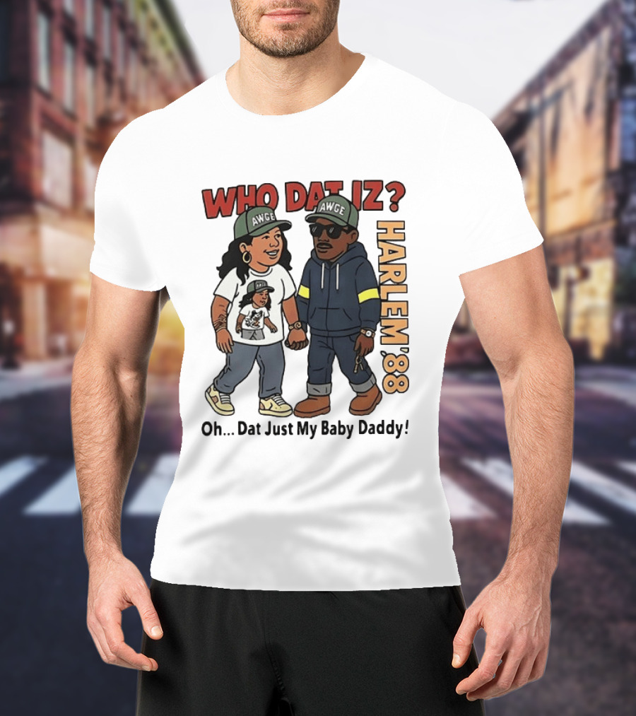Who Dat Iz AWGE Harlem '88 Oh Dat Just My Baby Daddy T-Shirt