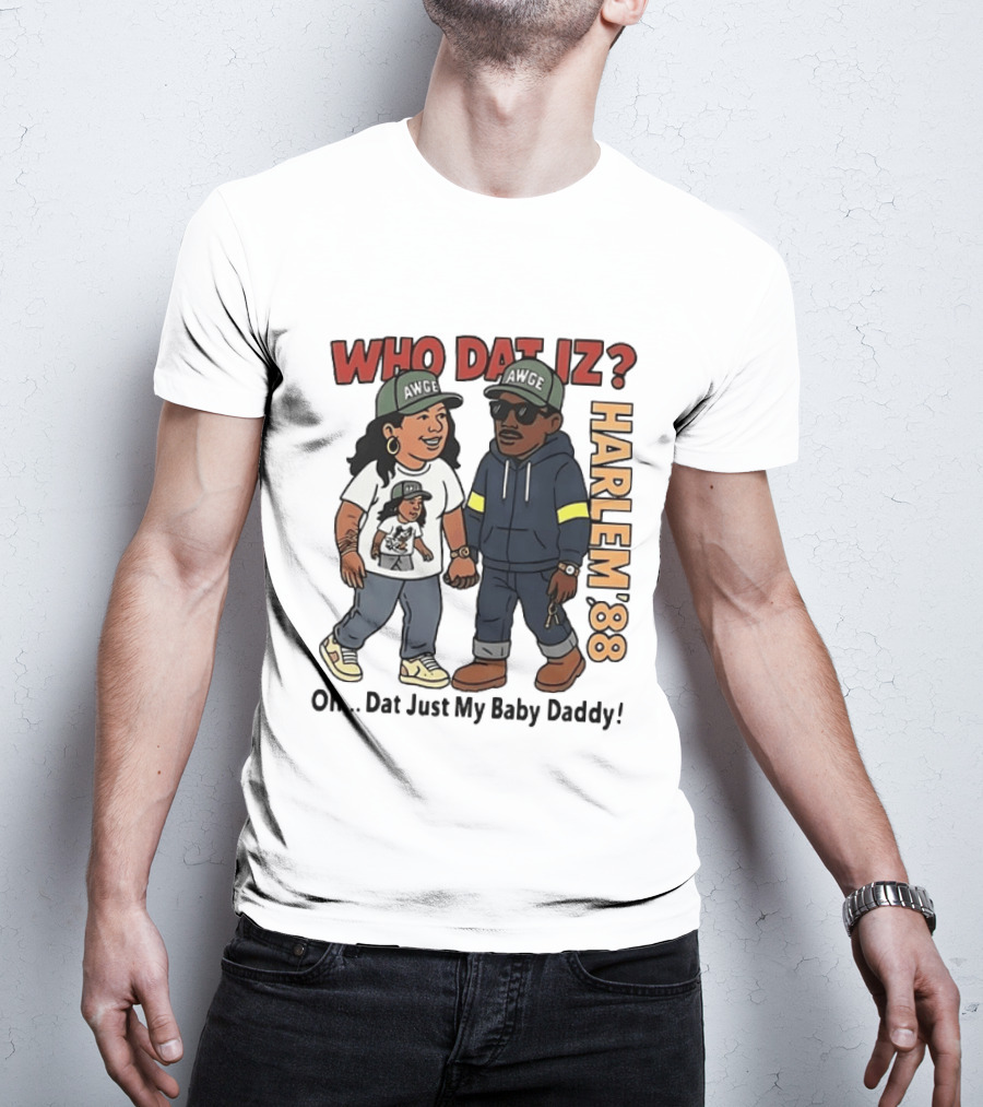 Who Dat Iz AWGE Harlem '88 Oh Dat Just My Baby Daddy T-Shirt