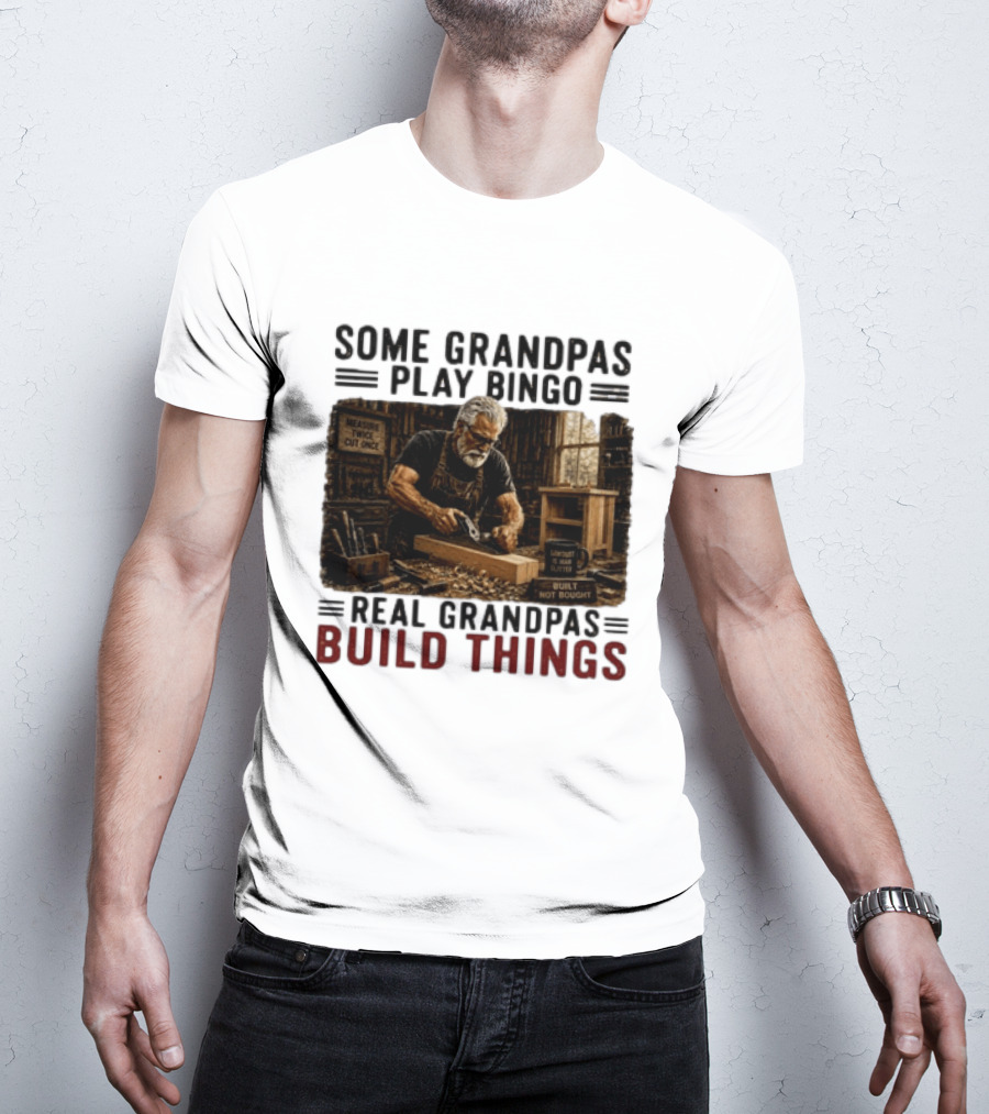 Some Grandpas Play Bingo Real Grandpas Build Things Measure Twice Cut Once Built Not Bought T-Shirt