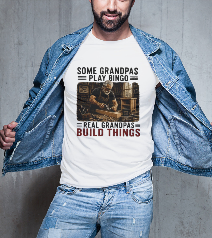 Some Grandpas Play Bingo Real Grandpas Build Things Measure Twice Cut Once Built Not Bought T-Shirt