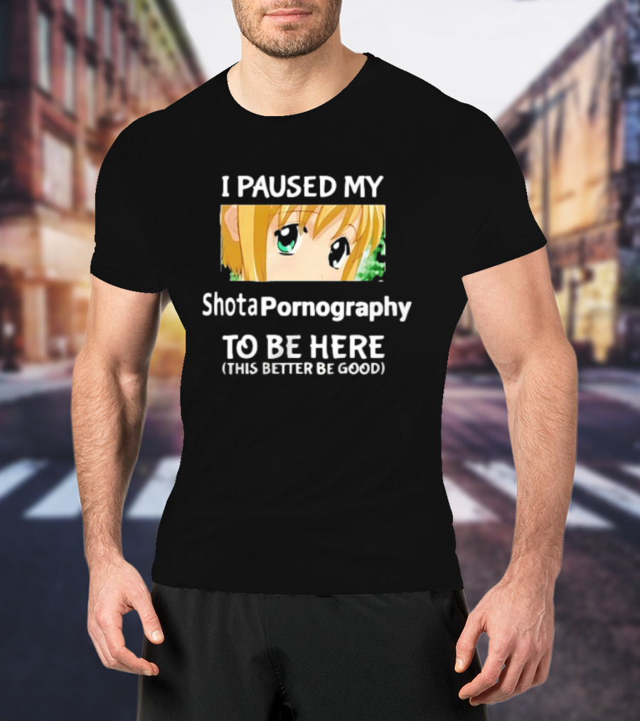 I Paused My Shota Pornography To Be Here Anime Meme T-Shirt