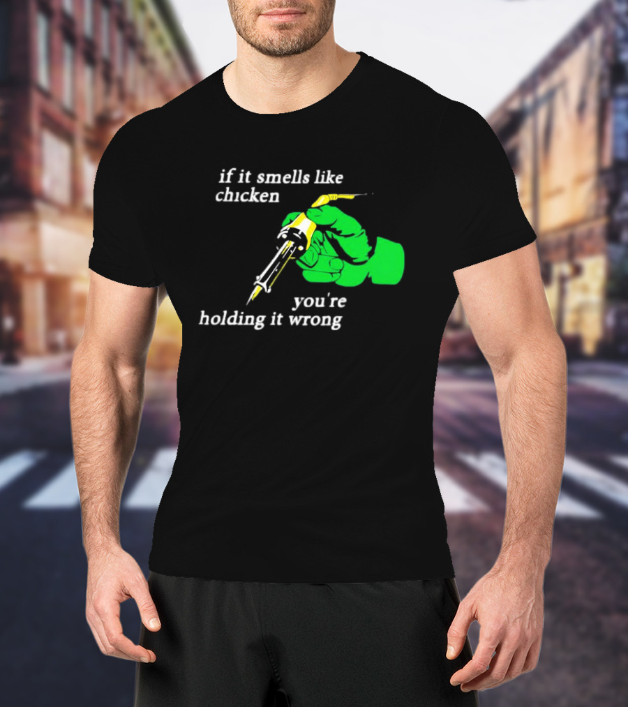 Soldering Joke If It Smells Like Chicken You're Holding It Wrong T-Shirt