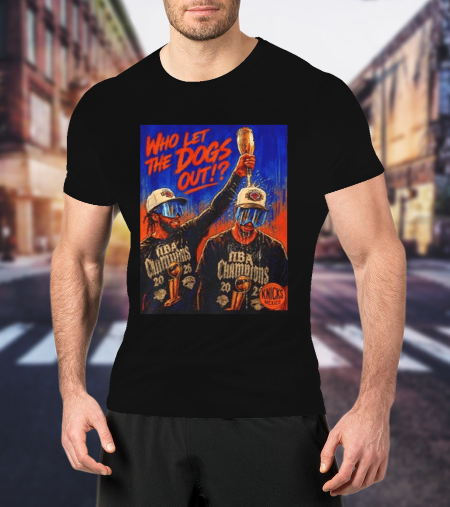 New York Knicks NBA Champions 2020 Who Let The Dogs Out T-Shirt