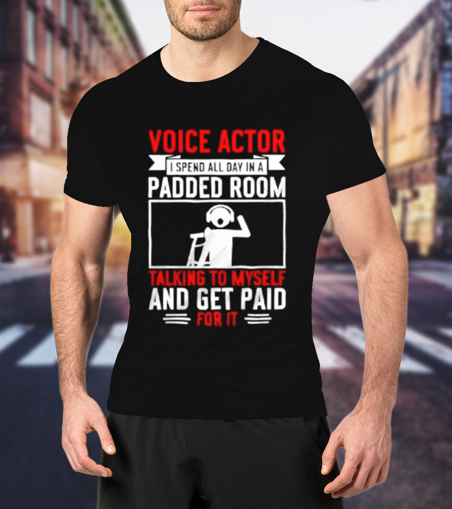 Voice Actor I Spend All Day In A Padded Room Talking To Myself And Get Paid For It T-Shirt