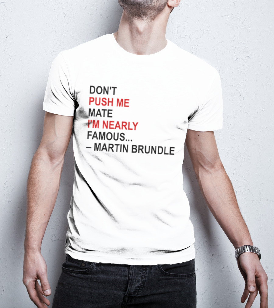 Don't Push Me Mate I'm Nearly Famous Martin Brundle T-Shirt