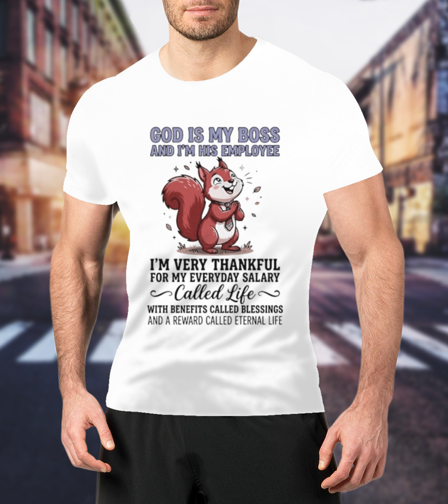 God Is My Boss I'm His Employee Thankful For Everyday Salary Called Life Squirrel T-Shirt