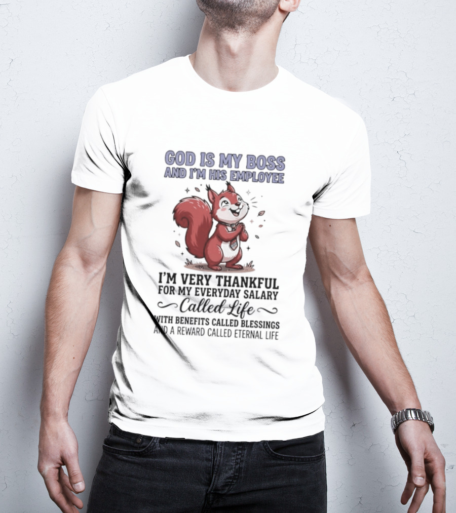 God Is My Boss I'm His Employee Thankful For Everyday Salary Called Life Squirrel T-Shirt