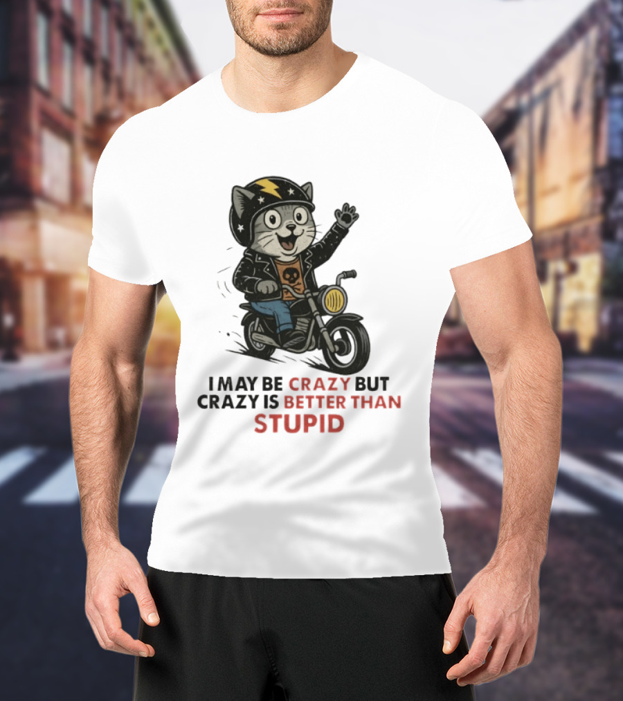 I May Be Crazy But Crazy Is Better Than Stupid Cat Biker Adventure T-Shirt
