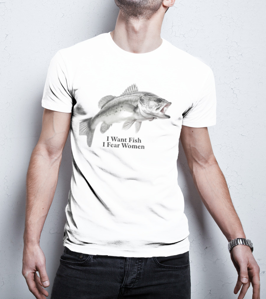 Largemouth Bass Humor I Want Fish I Fear Women Sarcastic Fishing T-Shirt