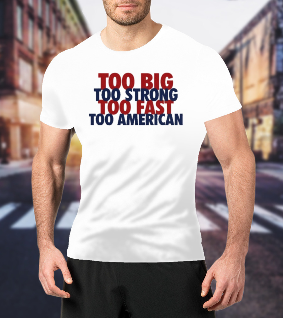 Too Big Too Strong Too Fast Too American Bold Patriotic T-Shirt