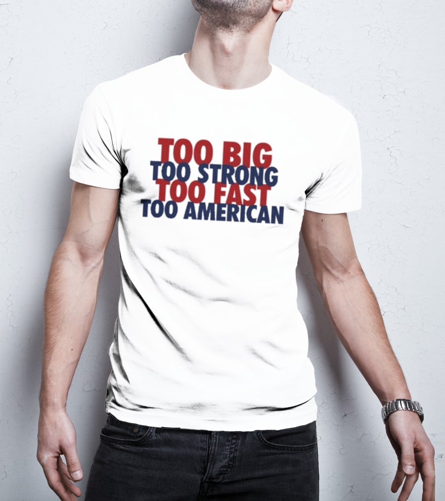 Too Big Too Strong Too Fast Too American Bold Patriotic T-Shirt
