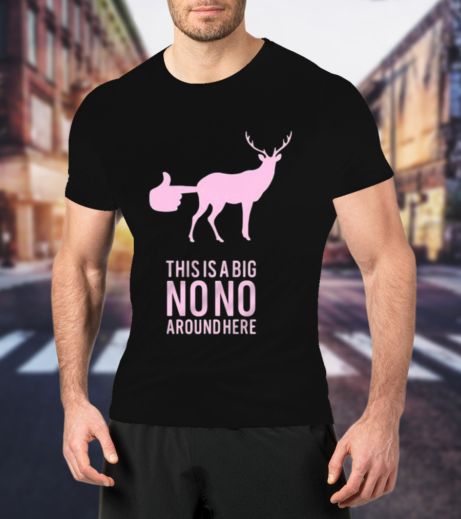Deer This Is A Big No No Around Here Thumbs Up T-Shirt