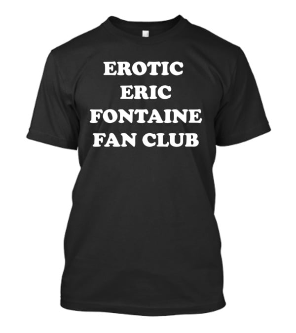 Erotic Eric Fontaine Fan Club T-Shirt