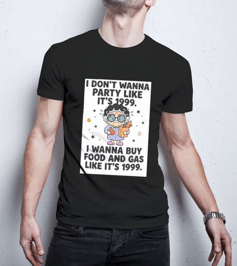 Grandma I Don't Wanna Party Like It's 1999 I Wanna Buy Food And Gas Like It's 1999 T-Shirt