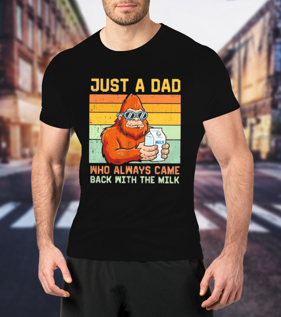Just A Dad Bigfoot Always Came Back With The Milk T-Shirt