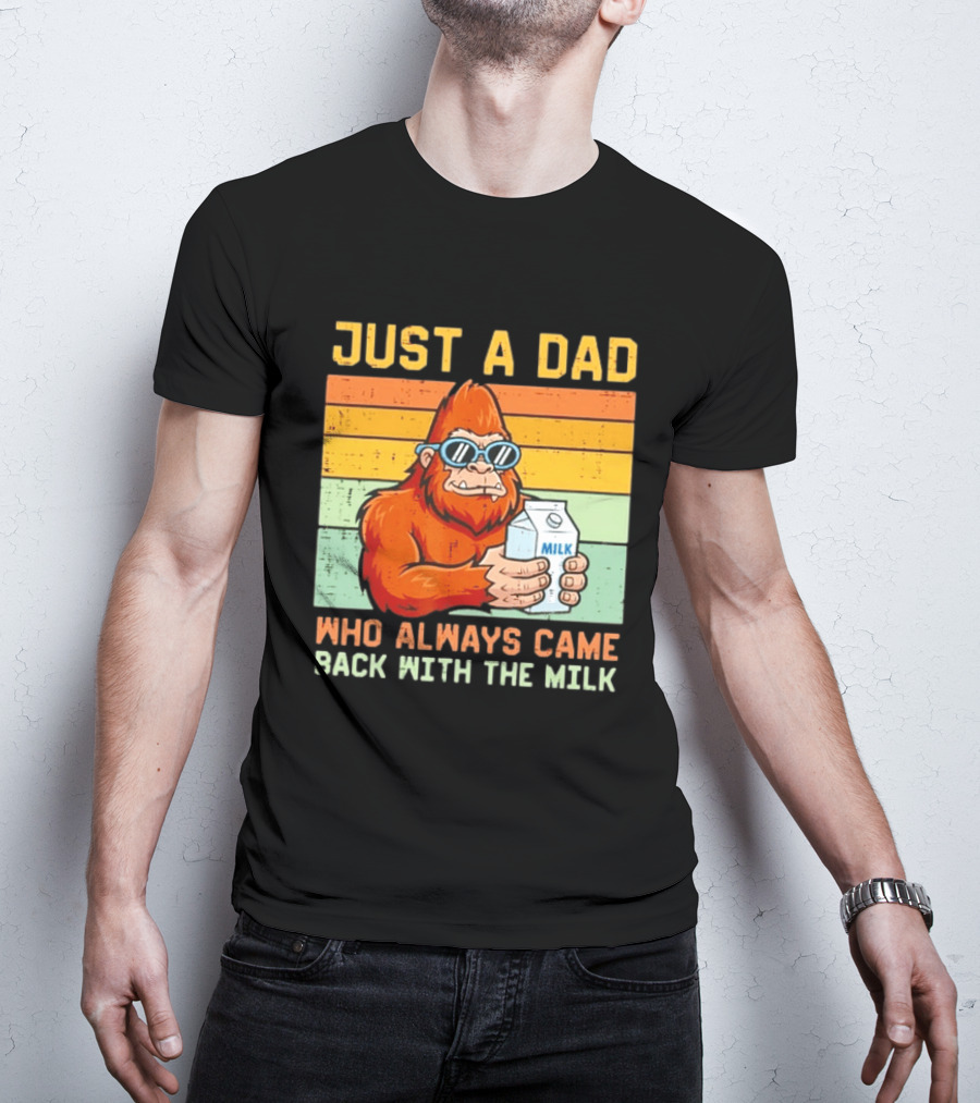 Just A Dad Bigfoot Always Came Back With The Milk T-Shirt