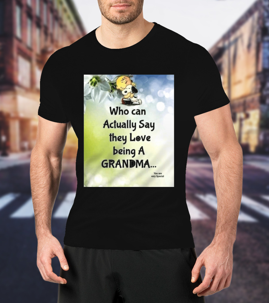 Snoopy Hug Charlie Brown Who Can Actually Say They Love Being A Grandma You Are Very Special T-Shirt