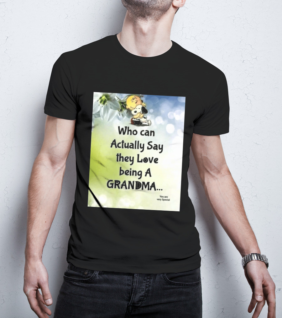 Snoopy Hug Charlie Brown Who Can Actually Say They Love Being A Grandma You Are Very Special T-Shirt