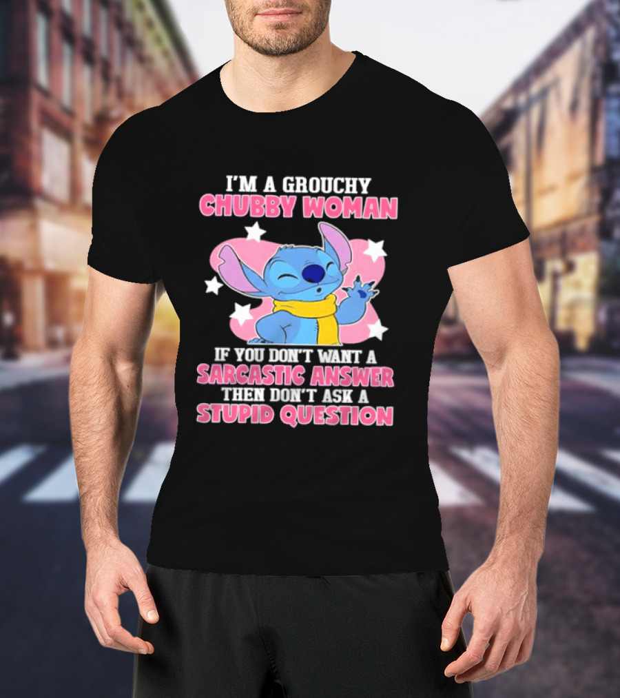 I'm A Grouchy Chubby Woman Stitch Sarcastic Answer Don't Ask Stupid Question T-Shirt
