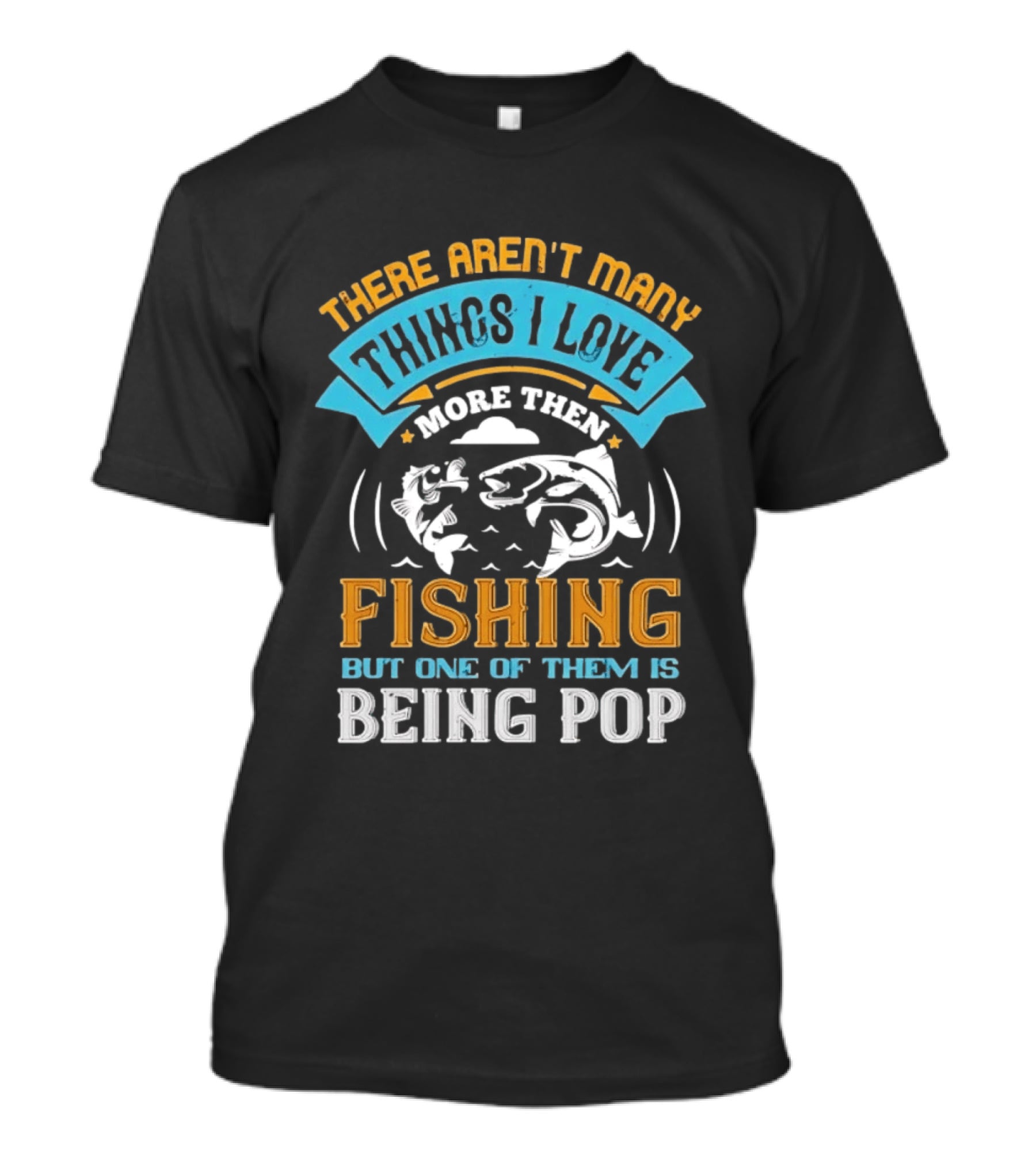 There Aren't Many Things I Love More Than Fishing But One Of Them Is Being Pop T-Shirt