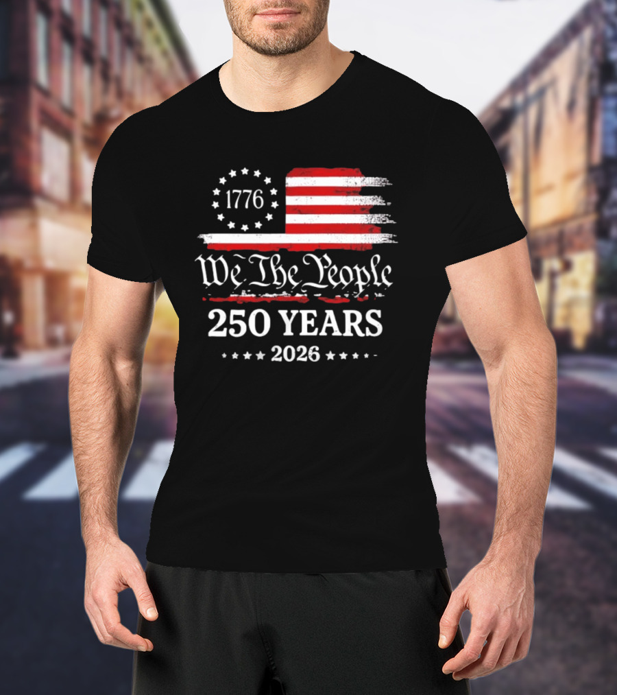We The People 250 Years 1776 2026 Anniversary American Flag Patriotic Celebration T-Shirt