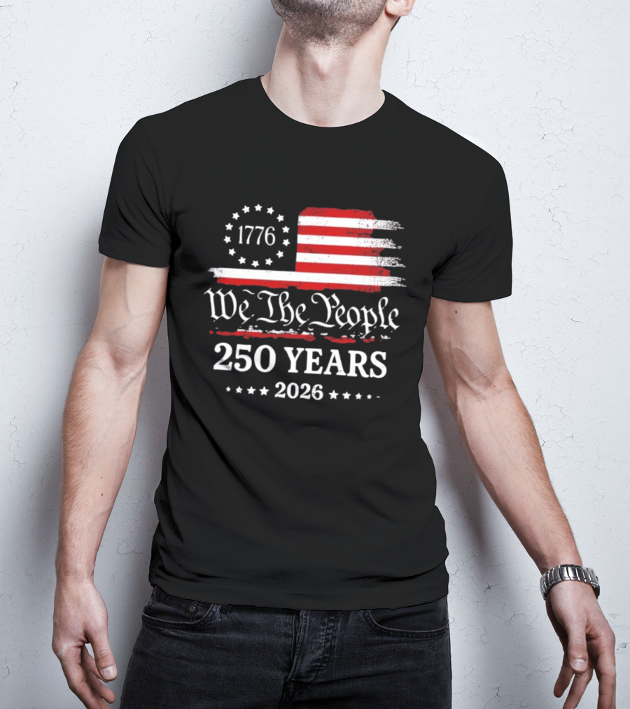 We The People 250 Years 1776 2026 Anniversary American Flag Patriotic Celebration T-Shirt