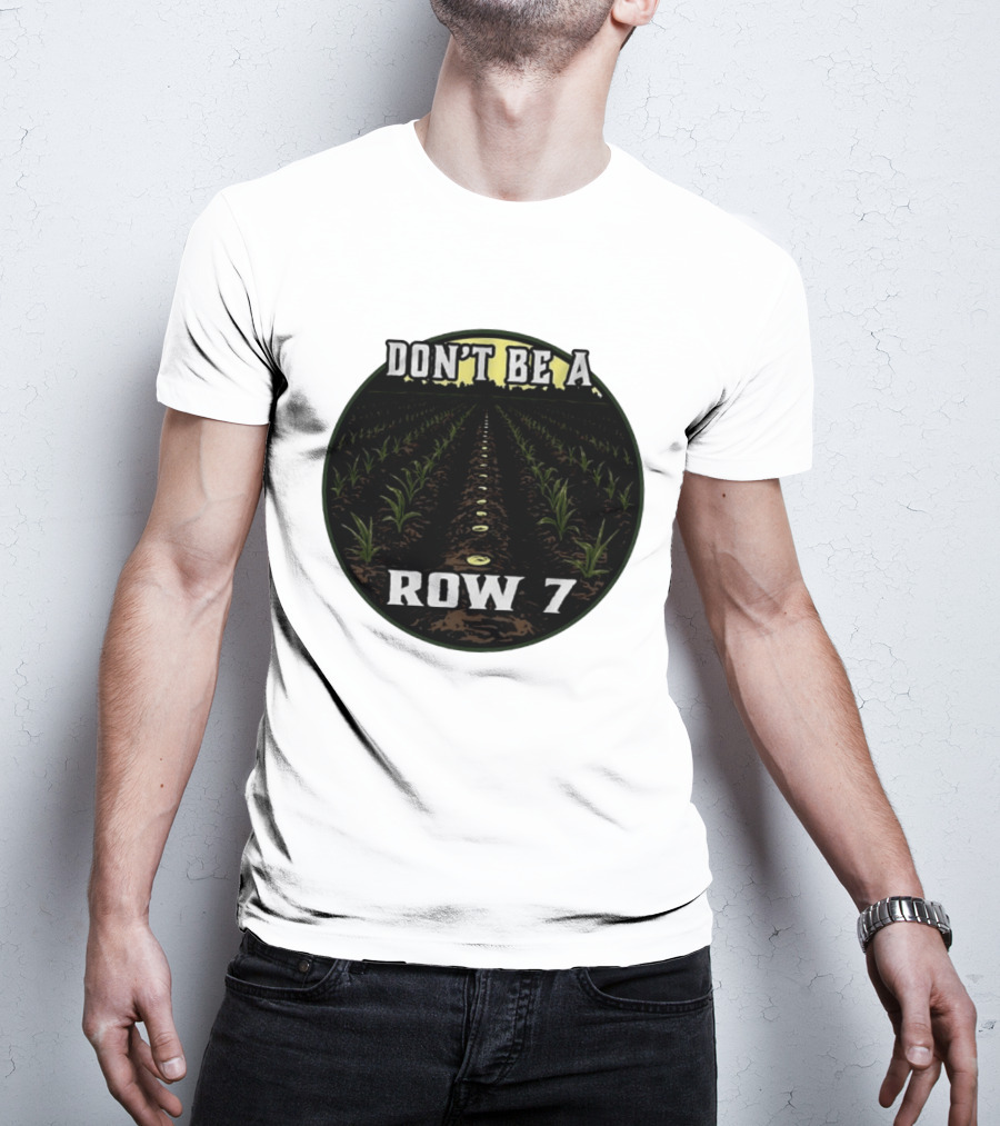 Don't Be A Row 7 Cornfield Farming Agriculture T-Shirt